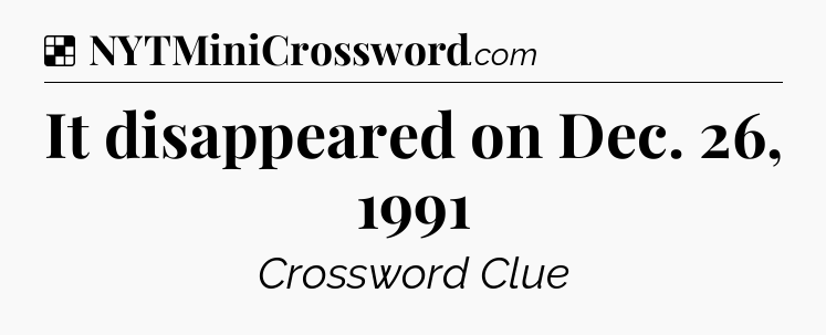 Solution: It disappeared on Dec. 26, 1991 - NYT Crossword