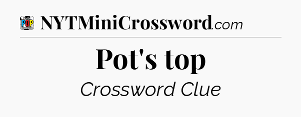 Pot's top Crossword Clue