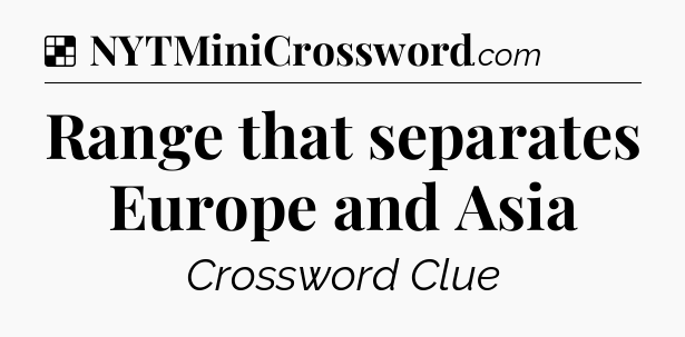 Solution: Range that separates Europe and Asia - NYT Crossword
