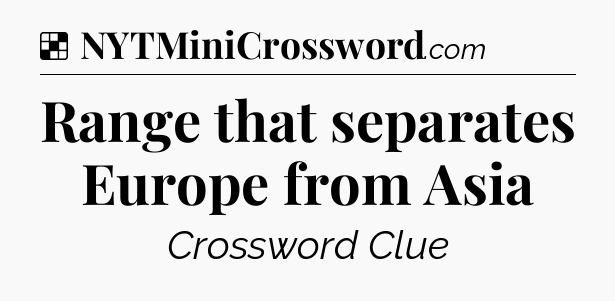 Solution: Range that separates Europe from Asia - NYT Crossword