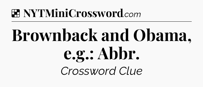 Solution: Brownback and Obama, e.g.: Abbr - NYT Crossword