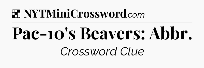 Solution: Pac-10's Beavers: Abbr - NYT Crossword
