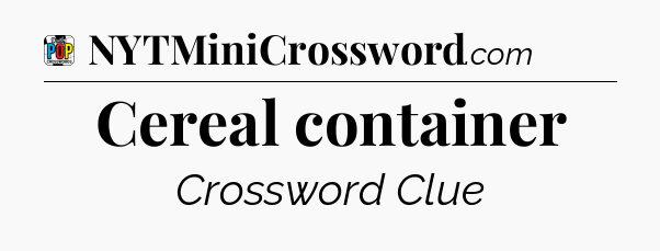 Cereal container Crossword Clue