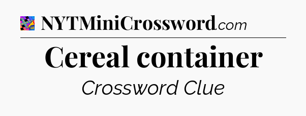 Cereal container Crossword Clue