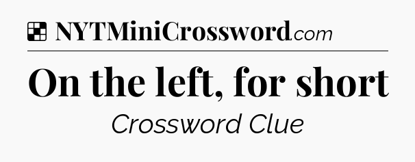 Solution: On the left, for short - NYT Crossword