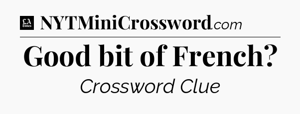 Good bit of French - LA Times Crossword