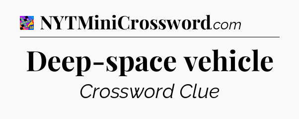 Deep-space vehicle Crossword Clue