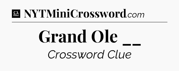 Grand Ole __ - LA Times Crossword