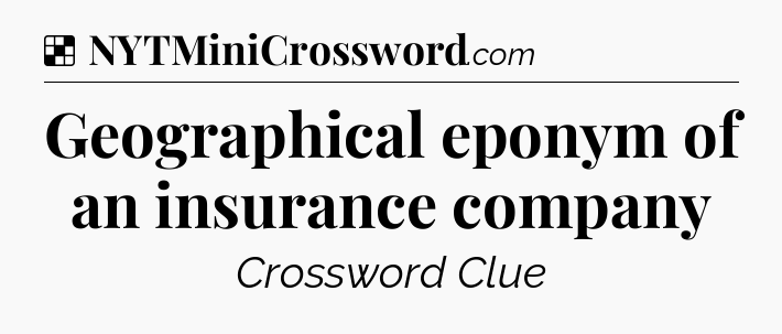 Solution: Geographical eponym of an insurance company - NYT Crossword