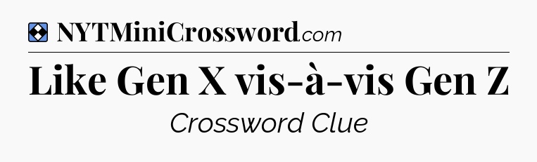 Solution: Like Gen X vis-à-vis Gen Z - NYT Mini Crossword