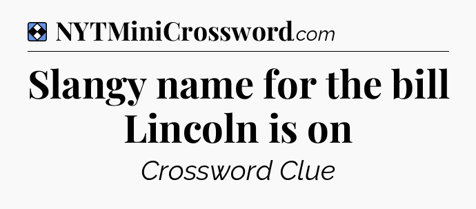 Solution: Slangy name for the bill Lincoln is on - NYT Mini Crossword