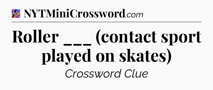Roller ___ (contact sport played on skates) Crossword Clue