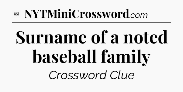 Surname of a noted baseball family - WSJ Crossword