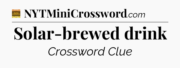 Solar-brewed drink crossword clue Eugene Sheffer