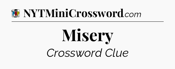Misery Crossword Clue