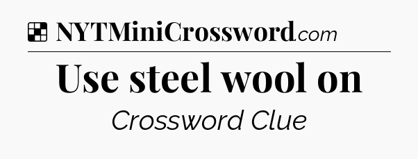 Solution: Use steel wool on - NYT Crossword