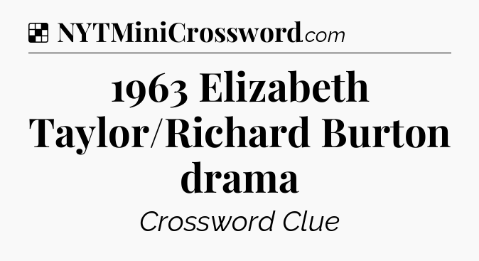 Solution: 1963 Elizabeth Taylor/Richard Burton drama - NYT Crossword
