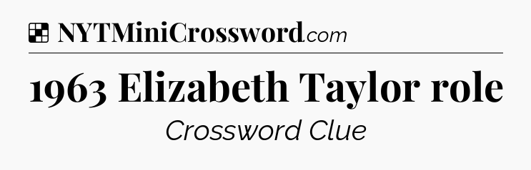 Solution: 1963 Elizabeth Taylor role - NYT Crossword