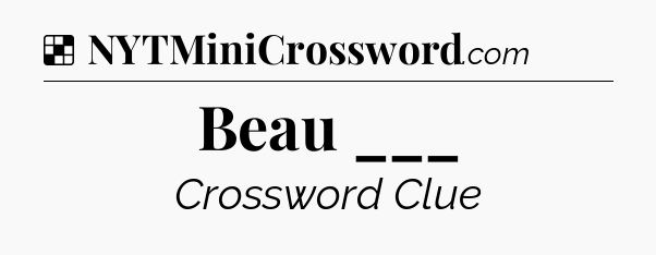 Solution: Beau ___ - NYT Crossword
