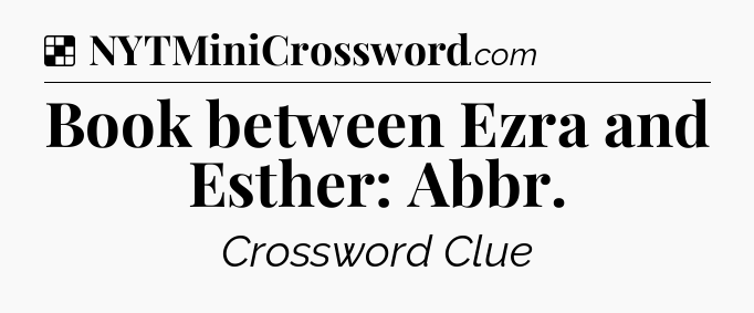 Solution: Book between Ezra and Esther: Abbr - NYT Crossword