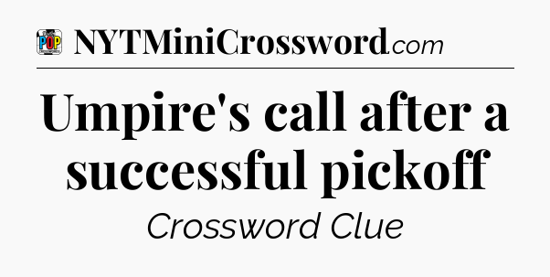 Umpire's call after a successful pickoff Crossword Clue