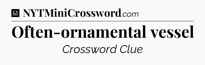 Often-ornamental vessel - LA Times Crossword
