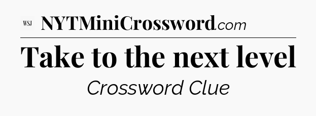 Take to the next level - WSJ Crossword