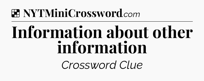 Solution: Information about other information - NYT Crossword