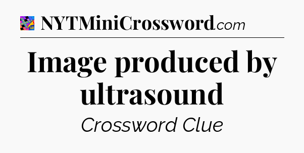 Image produced by ultrasound Crossword Clue