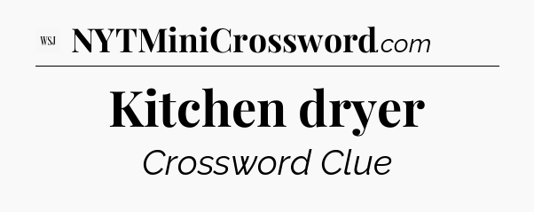 Kitchen dryer - WSJ Crossword