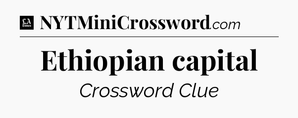 Ethiopian capital - LA Times Crossword