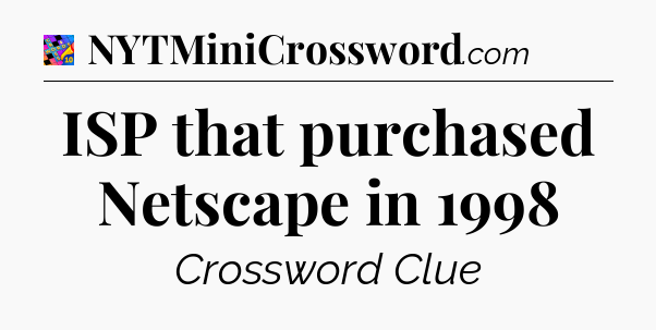 ISP that purchased Netscape in 1998 Crossword Clue