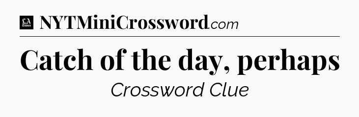 Catch of the day, perhaps - LA Times Crossword