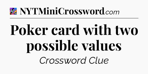 Poker card with two possible values Crossword Clue