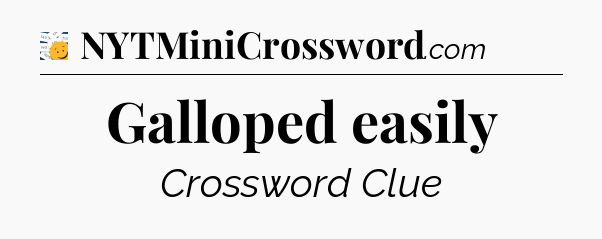 Galloped easily - 7 Little Words