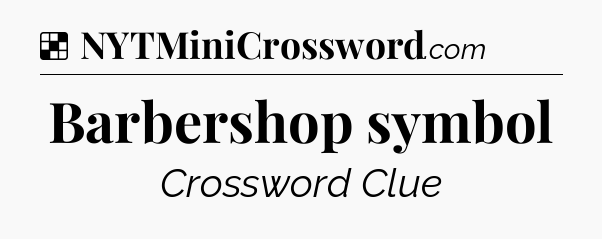 Solution: Barbershop symbol - NYT Crossword
