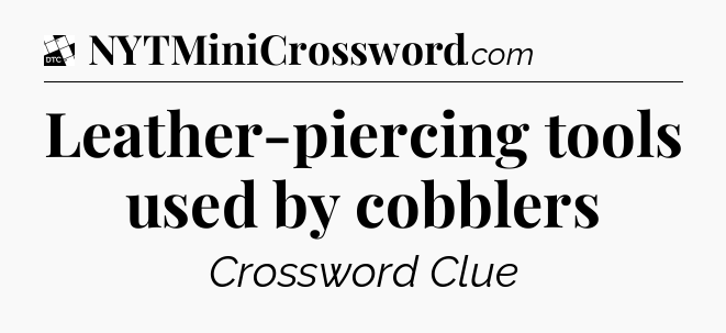 Leather-piercing tools used by cobblers - Daily Themed Classic Crossword