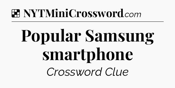 Solution: Popular Samsung smartphone - NYT Crossword