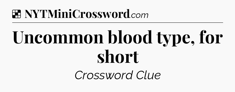 Solution: Uncommon blood type, for short - NYT Crossword