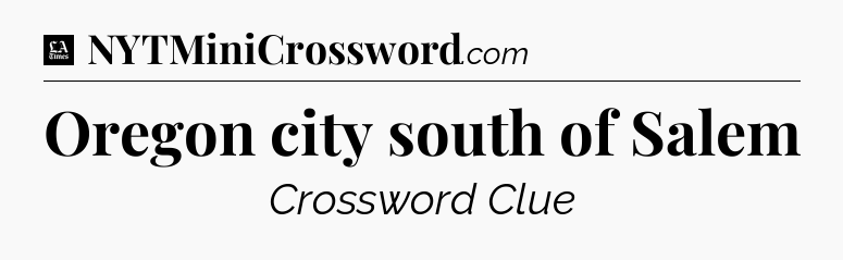 Oregon city south of Salem - LA Times Crossword