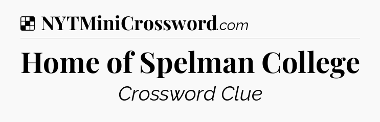 Solution: Home of Spelman College - NYT Crossword