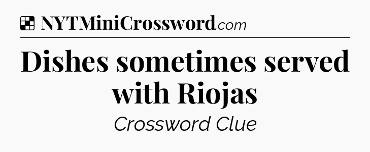 Solution: Dishes sometimes served with Riojas - NYT Crossword