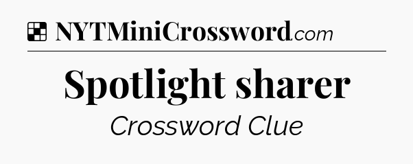 Solution: Spotlight sharer - NYT Crossword