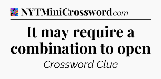 It may require a combination to open Crossword Clue