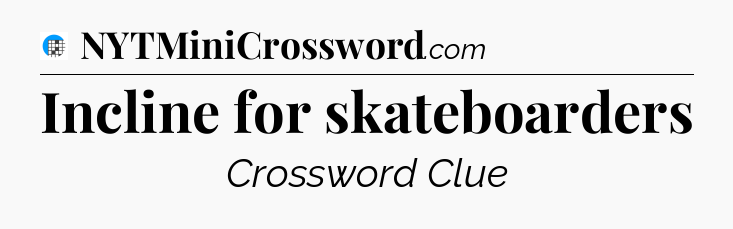 Incline for skateboarders Crossword Clue