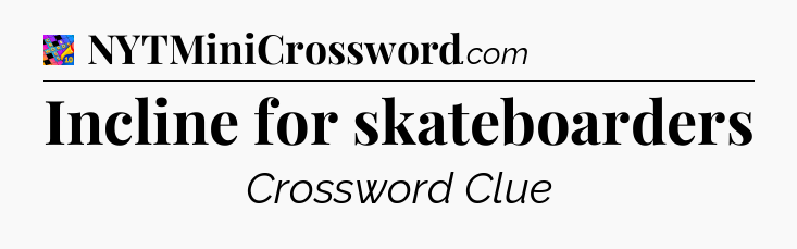 Incline for skateboarders Crossword Clue
