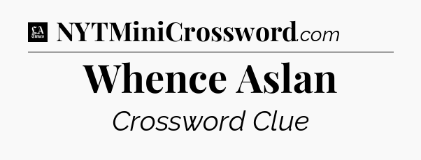 Whence Aslan - LA Times Crossword