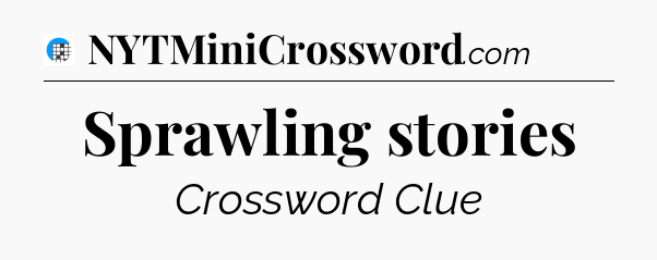 Sprawling stories Crossword Clue
