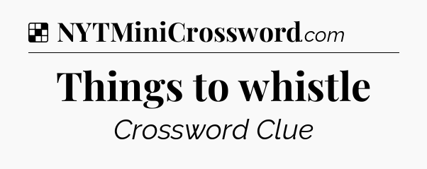 Solution: Things to whistle - NYT Crossword