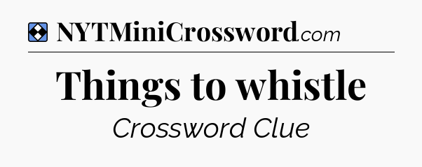 Solution: Things to whistle - NYT Mini Crossword